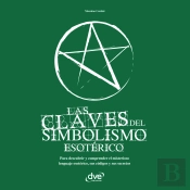 Las Claves Del Simbolismo Esotérico. Para Descubrir Y Comprender El Misterioso Lenguaje Esotérico, Sus Códigos Y Sus Secretos