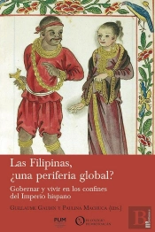 Las Filipinas, Una Periferia Global ? Gobernar Y Vivir En Los Confines Del Imperio Hispano