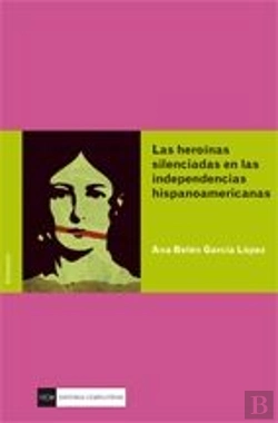 Bertrand.pt - Las Heroínas Silenciadas En Las Independencias Hispanoamericanas