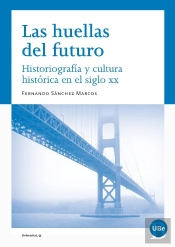 Las Huellas Del Futuro. Historiografía Y Cultura Histórica En El Siglo Xx