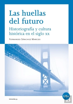 Bertrand.pt - Las Huellas Del Futuro. Historiografía Y Cultura Histórica En El Siglo Xx