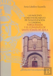 Las Imagenes Como Instrumento De Evangelizacion Y Condena: Torquemada Y El Convento De Santo Tomas