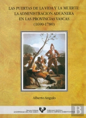 Las Puertas De La Vida Y La Muerte. La Administración Aduanera En Las Provincias Vascas (1690-1780)
