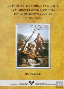 Bertrand.pt - Las Puertas De La Vida Y La Muerte. La Administración Aduanera En Las Provincias Vascas (1690-1780)
