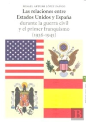Las Relaciones Entre Estados Unidos Y España Durante La Guerra Civil Y El Primer Franquismo (1936-19