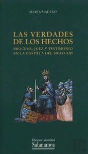 Las Verdades De Los Hechos. Proceso, Juez Y Testimonio En La Castilla Del Siglo Xiii