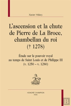 Bertrand.pt - L'Ascension Et La Chute De Pierre De La Broce, Chambellan Du Roi (1278) : Étude Sur Le Pouvoir Royal Au Temps De Saint Louis Et De Philippe Iii (V. 1250   V. 1280)