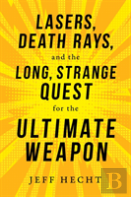 Lasers, Death Rays, And The Long, Strange Quest For The Ultimate Weapon