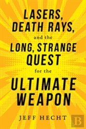 Lasers, Death Rays, And The Long, Strange Quest For The Ultimate Weapon