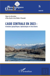 L'Asie Centrale En 2023 : - Vol142023 - Evolutions Geopolitiques, Diplomatiques Et Securitaires