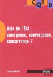 L'Asie De L'Est - Émergence, Convergence, Concurrence ?