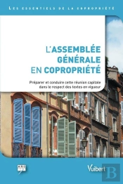 L'Assemblée Générale En Copropriété ; Préparer Et Conduire Cette Réunion Capitale Dans Le Respect Des Textes En Vigueur