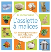 L'Assiette À Malices ; 101 Astuces Pour Cuisiner Sain, Vite, Bon, À Petit Prix