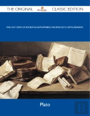 Last Days Of Socrates: Euthyphro; The Apology; Crito; Phaedo - The Original Classic Edition