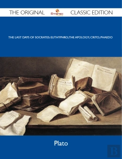 Bertrand.pt - Last Days Of Socrates: Euthyphro; The Apology; Crito; Phaedo - The Original Classic Edition