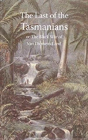 Last Of The Tasmanians, Or The Black War Of Van Diemen'S Land