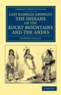 Last Rambles Amongst The Indians Of The Rocky Mountains And The Andes
