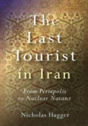 Last Tourist In Iran, The Â€“ From Persepolis To Nuclear Natanz