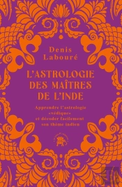 L'Astrologie Des Maîtres De L'Inde : Apprendre L'Astrologie 'Védique' Et Décoder Facilement Son Thème Indien