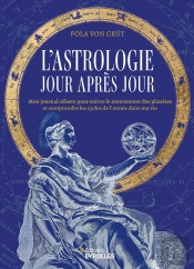 L'Astrologie Jour Après Jour : Mon Journal Céleste Pour Suivre Le Mouvement Des Planètes Et Comprendre Les Cycles De L'Année Dans Ma Vie
