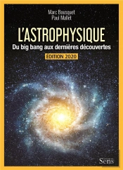 L'Astrophysique ; Du Big Bang Aux Dernières Découvertes (Édition 2020)