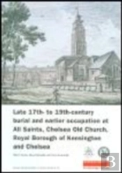 Late 17th- To 19th-Century Burial And Earlier Occupation At All Saints, Chelsea Old Church, Royal Borough Of Kensington And Chelsea