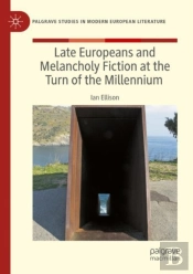 Late Europeans And Melancholy Fiction At The Turn Of The Millennium