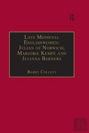 Late Medieval Englishwomen: Julian Of Norwich; Marjorie Kempe And Juliana Berners