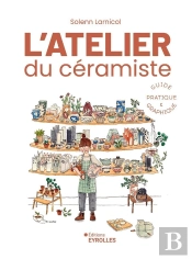 L'Atelier Du Céramiste : Guide Pratique Et Graphique : Guide Pratique Illustré