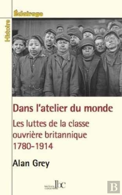 Bertrand.pt - L'Atelier Du Monde ; Les Luttes De La Classe Ouvrière Britannique, 1780-1914