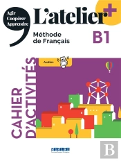 L'Atelier + : Fle ; Cahier D'Activités ; B1
