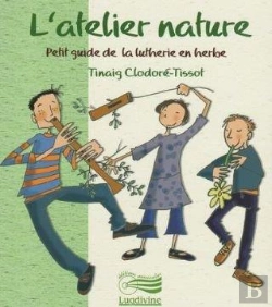Bertrand.pt - L'Atelier Nature ; Petit Guide De La Lutherie En Herbe