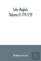 Later Mughals (Volume Ii) 1719-1739