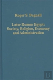 Later Roman Egypt: Society, Religion, Economy And Administration