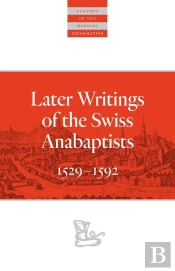 Later Writings Of The Swiss Anabaptists