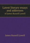 Latest Literary Essays And Addresses Of James Russell Lowell