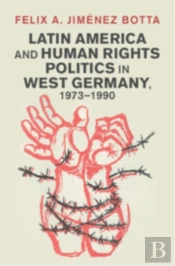 Latin America And Human Rights Politics In West Germany, 1973â€“1990