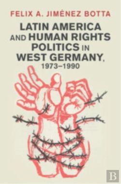 Bertrand.pt - Latin America And Human Rights Politics In West Germany, 1973â€“1990