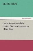Latin America And The United States Addresses By Elihu Root