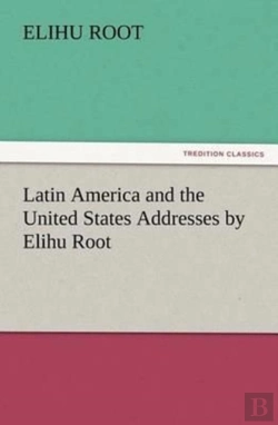 Bertrand.pt - Latin America And The United States Addresses By Elihu Root