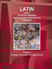 Latin America Economic Integration And Cooperation Business Law Handbook Volume 1 Strategic Information And Agreements