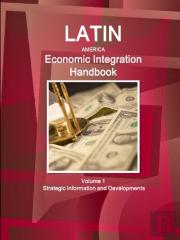 Latin America Economic Integration Handbook Volume 1 Strategic Information And Developments