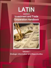 Latin America Investment And Trade Cooperation Handbook Volume 1 Strategic Information And Opportunities