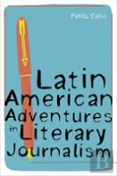 Latin American Adventures In Literary Journalism