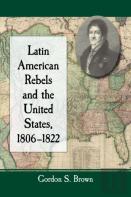 Latin American Rebels And The United States, 1806-1822