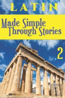 Latin Made Simple Through Stories - Volume 2