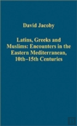 Bertrand.pt - Latins, Greeks And Muslims: Encounters In The Eastern Mediterranean, 10th-15th Centuries