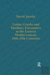Latins, Greeks And Muslims: Encounters In The Eastern Mediterranean, 10th-15th Centuries