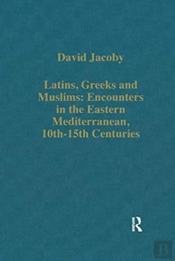 Bertrand.pt - Latins, Greeks And Muslims: Encounters In The Eastern Mediterranean, 10th-15th Centuries
