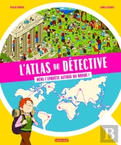 L'Atlas Du Détective : Mène L'Enquête Autour Du Monde !